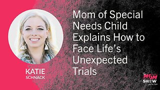 Ep. 915 - Mom of Special Needs Child Explains How to Face Life’s Unexpected Trials - Katie Schnack