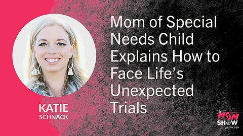Ep. 915 - Mom of Special Needs Child Explains How to Face Life’s Unexpected Trials - Katie Schnack