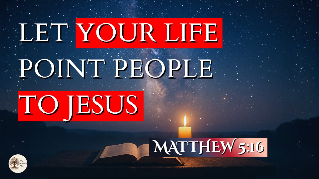 Let Your Life Point People to Jesus | Matthew 5:16