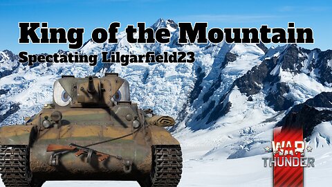 King of the Mountain - War Thunder - Spectating Lilgarfield23