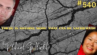 #540 | There Is Nothing More That Can Be Sacrificed! | The Political Spotlight