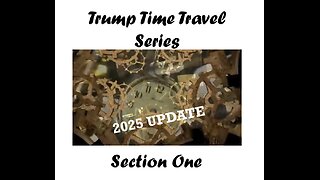 Trump Time Travel Series 2025 Update - Section One