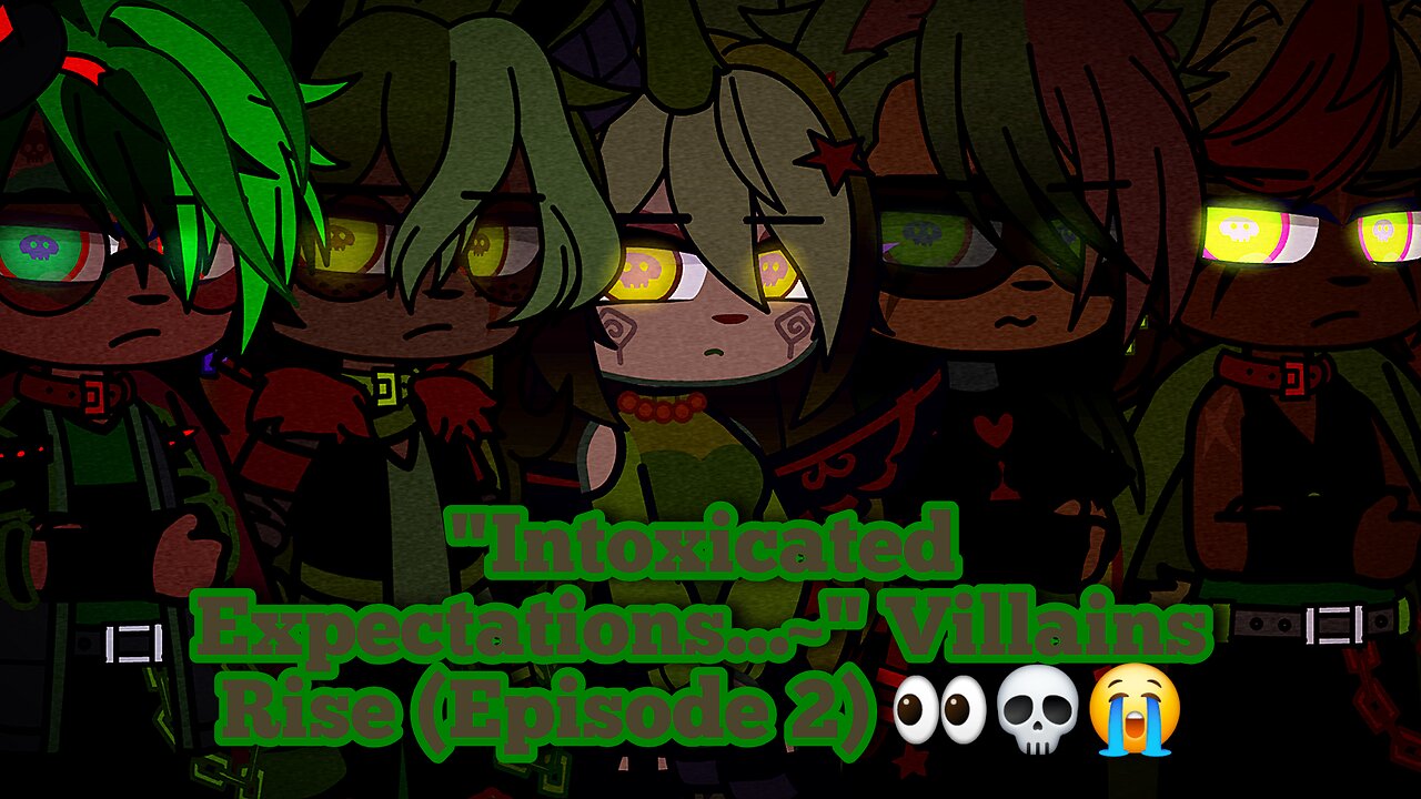 "Intoxicated Expectations...~" Villains Rise (Episode 2) 👀💀😭