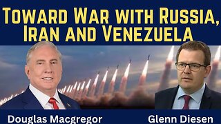 Douglas Macgregor: Toward War with Russia, Iran & Venezuela