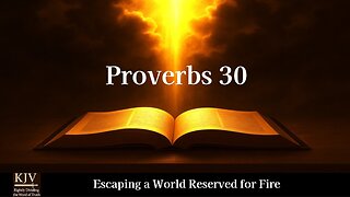 Proverbs 30 — Escaping a World Reserved for Fire