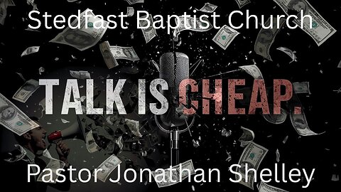 Talk is Cheap - Pastor Jonathan Shelley | Stedfast Baptist Church