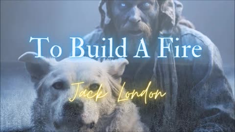 WINTER HORROR: 'To Build A Fire' by Jack London