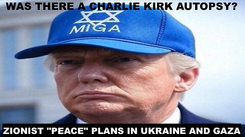 WAS THERE A CHARLIE KIRK AUTOPSY?? & ZIONIST "PEACE" PLANS IN UKRAINE AND GAZA
