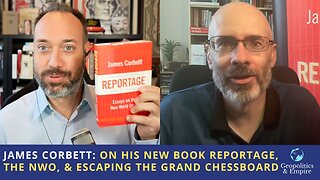 James Corbett: On His New Book Reportage, the NWO, & Escaping the Grand Chessboard