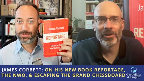 James Corbett: On His New Book Reportage, the NWO, & Escaping the Grand Chessboard