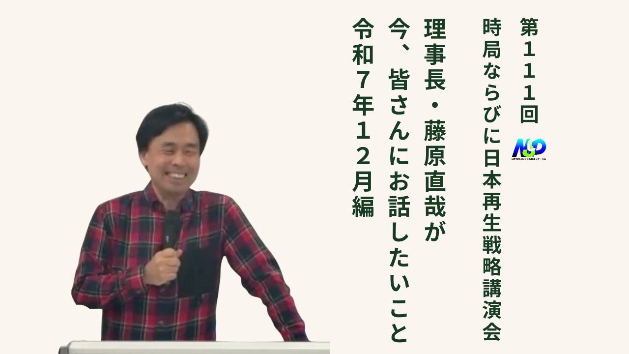 第111回NSP時局ならびに日本再生戦略講演会 _ 藤原理事長が今、お話したいこと 令和7年12月編 202512
