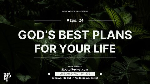God's BEST plans for your life! - Rebroadcast of the Root of Revival Television Episode
