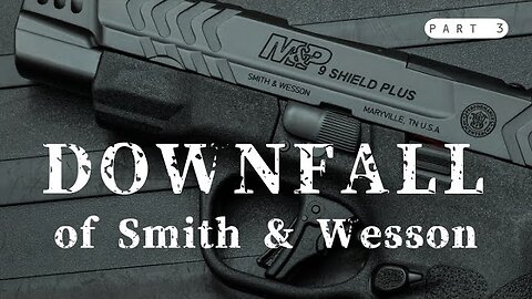 Downfall of Smith & Wesson - Part 3 of 3
