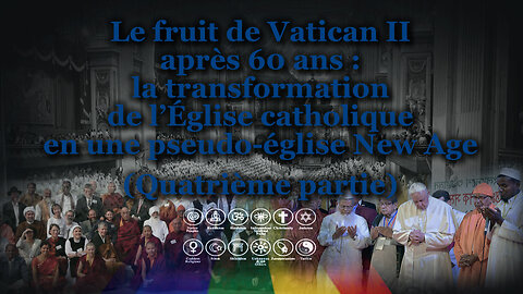 Le fruit de Vatican II après 60 ans : la transformation de l’Église catholique en une pseudo-église New Age /Quatrième partie/