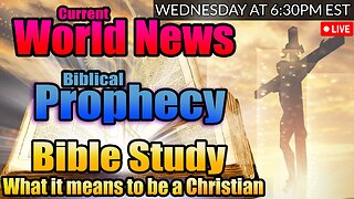 LIVE WEDNESDAY AT 6:30PM EST - Current News and Biblical Prophecy - The Christian Life