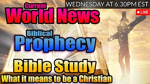 LIVE WEDNESDAY AT 6:30PM EST - Current News and Biblical Prophecy - The Christian Life