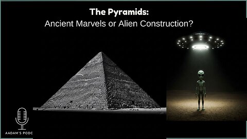 The Pyramids: Ancient Marvels or Alien Construction?