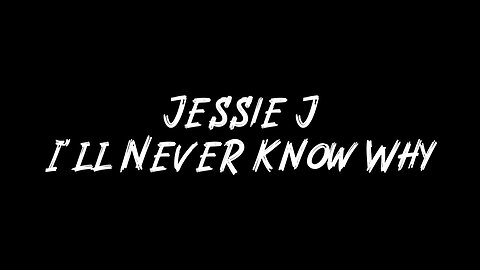 Jessie J - I'll Never Know Why