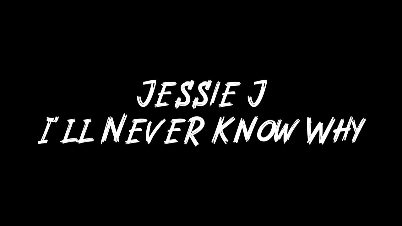 Jessie J - I'll Never Know Why