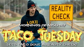 Loki's Mornings of Mischief Taco Tuesday - Let's TACO BOUT a Reality Check!