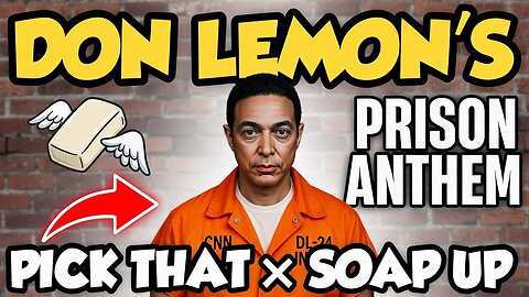Don Lemon's Prison Anthem: "Pick That Soap Up" (Savage "Back That Azz Up" Parody)