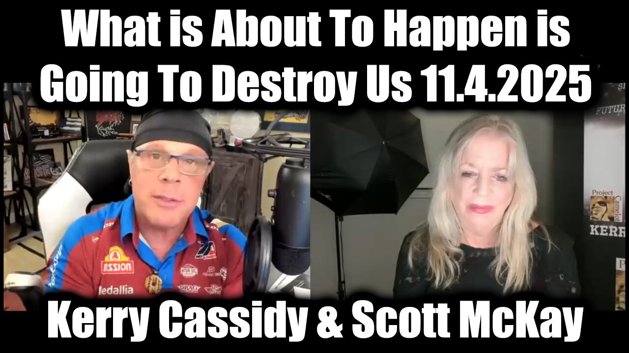 Kerry Cassidy & Scott McKay HUGE 11.4.25 - What Is About To Happen Is Going To Destroy Us