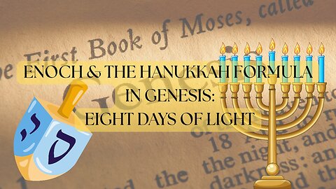 ENOCH & THE HANUKKAH FORMULA IN GENESIS: EIGHT DAYS OF LIGHT