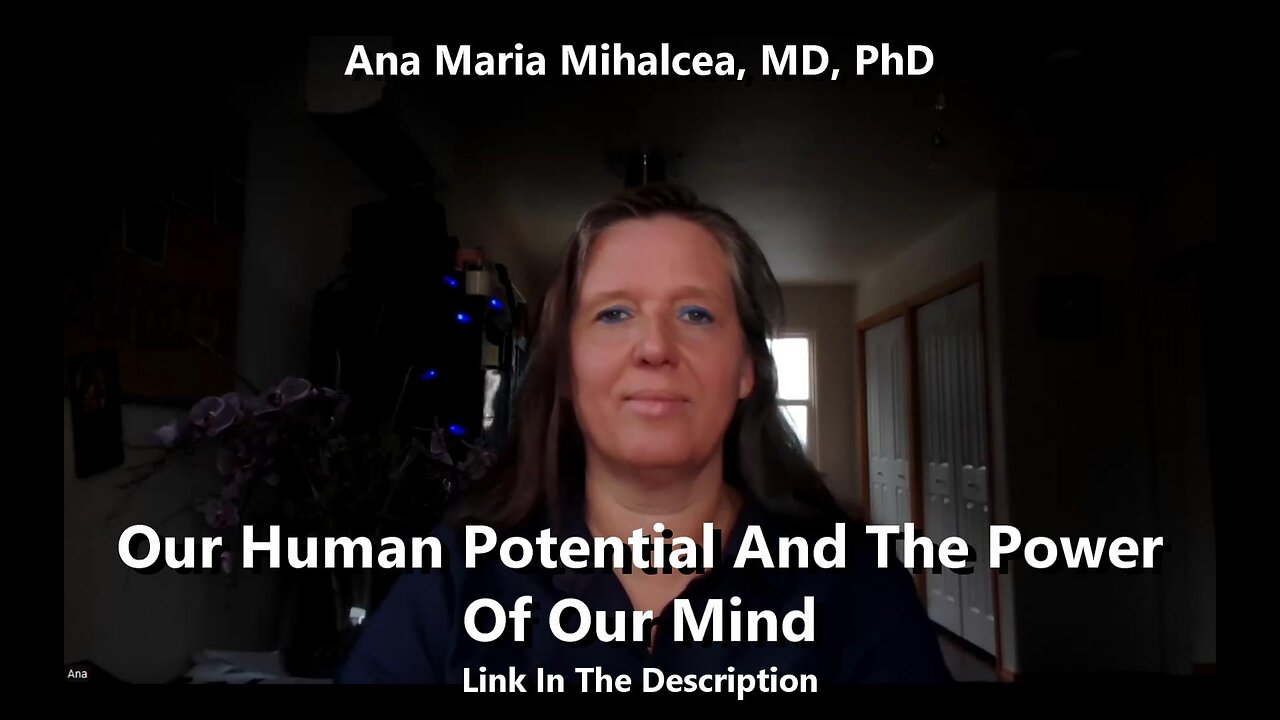 Our Human Potential And The Power Of Our Mind (Ana Maria Mihalcea, MD, PhD)