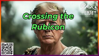 Crossing the Rubicon--- Tonight on Sunset Rants!