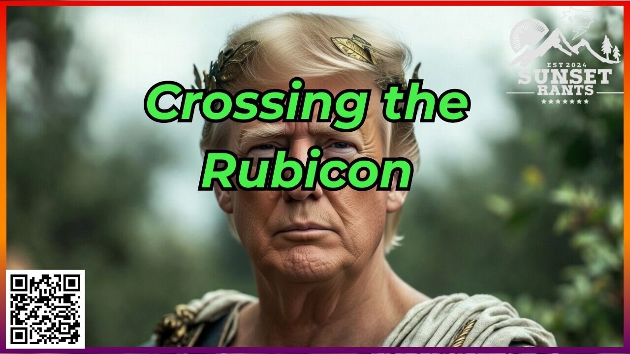 Crossing the Rubicon--- Tonight on Sunset Rants!