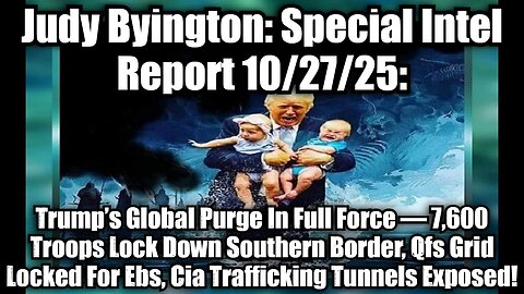 Judy Byington: Special Intel Report 10/27/25: Trump’s Global Purge In Full Force — 7,600 Troops Lock Down Southern Border, Qfs Grid Locked For Ebs, Cia Trafficking Tunnels Exposed!