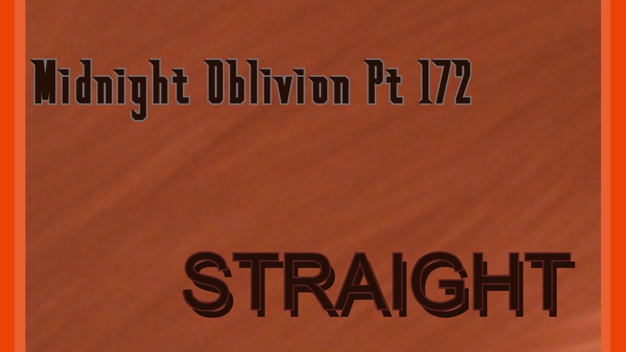 Midnight Oblivion Pt 172: STRAIGHT