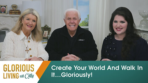 Create Your World And Walk In It…Gloriously!