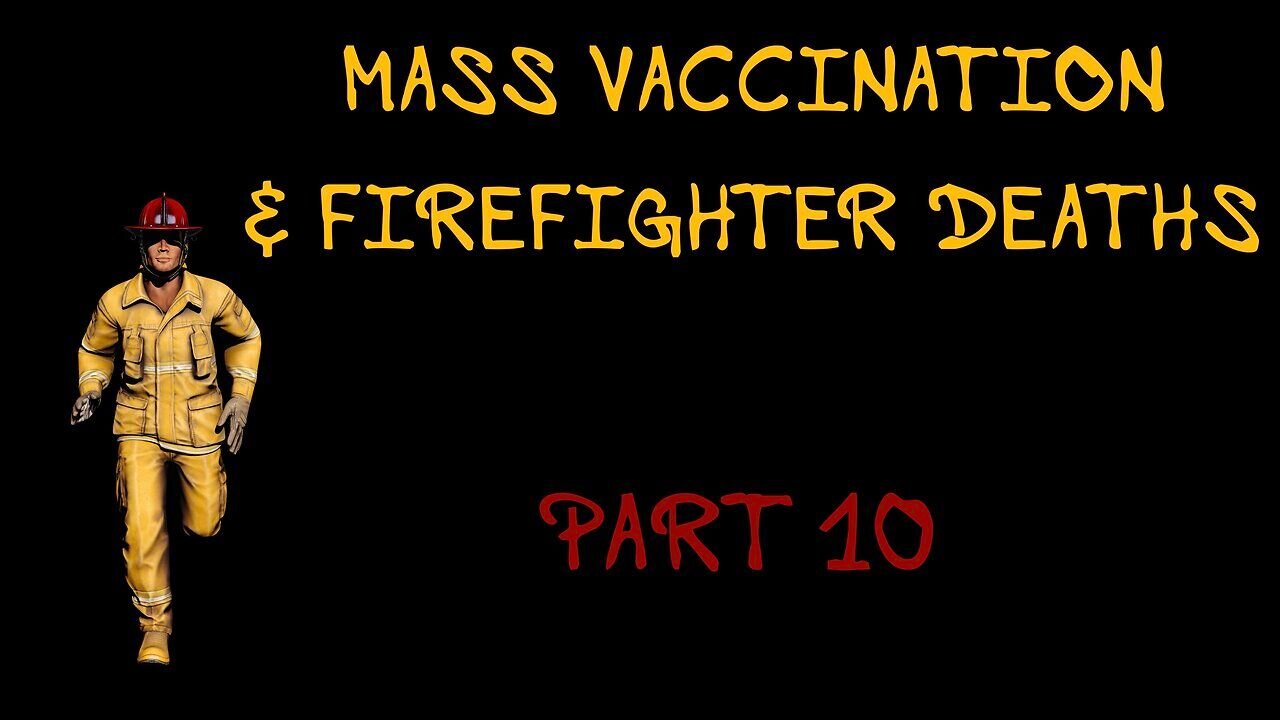 Mass Vaccination and FIREFIGHTER deaths - Part 10