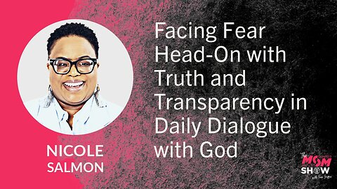 Ep. 780 - Facing Fear Head-On with Truth and Transparency in Daily Dialogue with God - Nicole Salmon