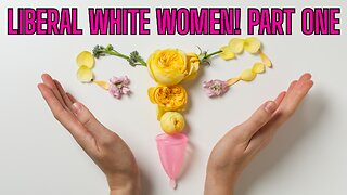 LIBERAL WHITE WOMEN - PART 1 - Why? Just Why?