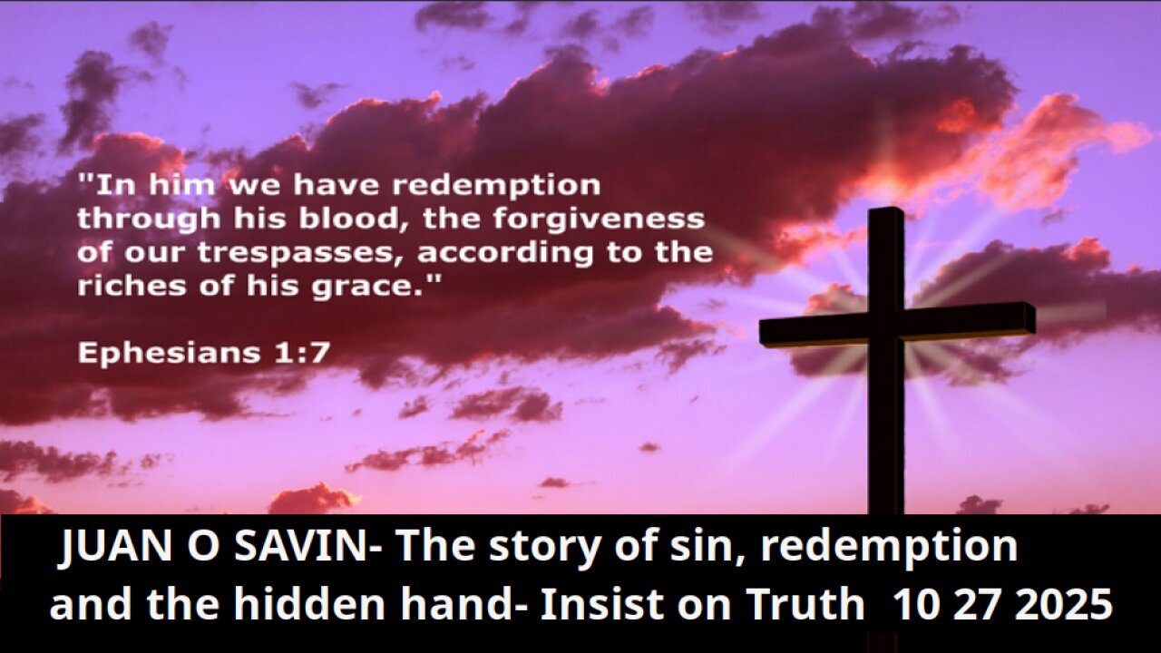 JUAN O SAVIN- The story of sin, redemption, and the hidden hand.- Insist on Truth 10 27 2025