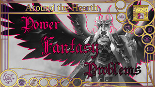 Power Fantasy Problems - Around the Hearth 2025