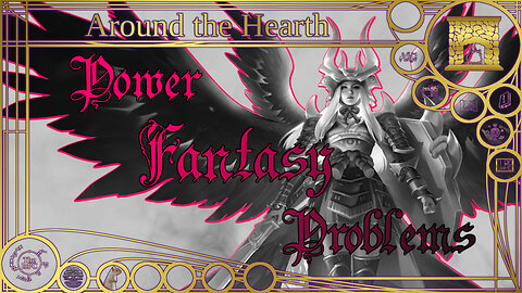 Power Fantasy Problems - Around the Hearth 2025