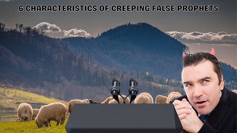 6 Characteristics of Creeping False Prophets