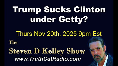TCR#1149 STEVEN D KELLEY #462 NOV-20-2025 Trump Sucks Clinton under Getty?