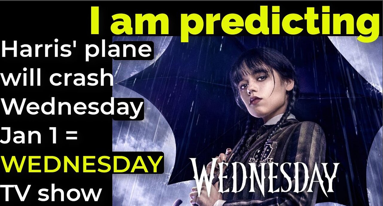 I am predicting: Harris' plane will crash Wednesday Jan 1 = WEDNESDAY TV show prophecy