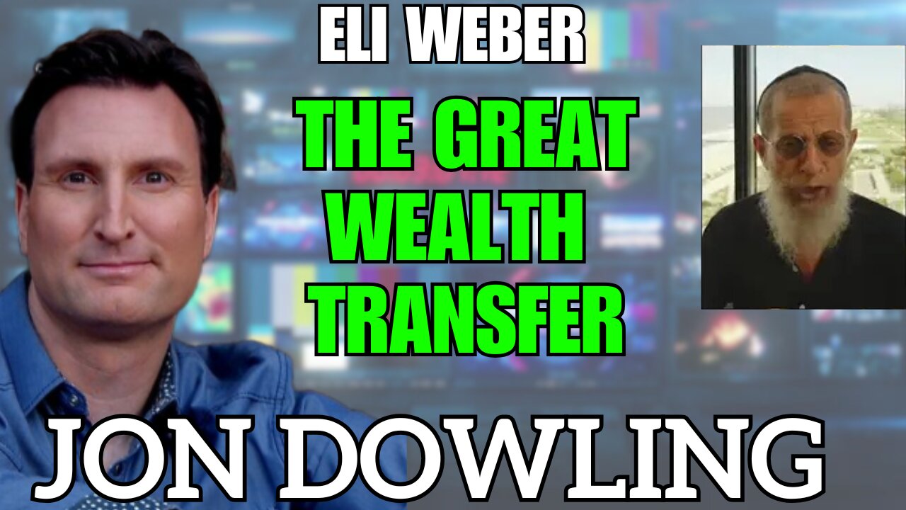 Jon Dowling & Eli Weber The Great Wealth Transfer & Financial Reset Latest Updates