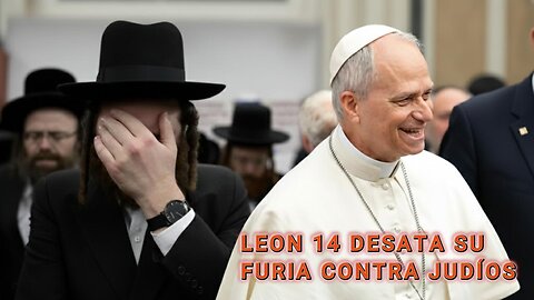 LEON 14 DESATA SU FURIA CONTRA LOS JUDÍOS JASÍDICOS!
