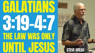 Galatians 3:19-4:7- The Law Was Only Until Jesus. We Are Not Under The Law - Steve Gregg