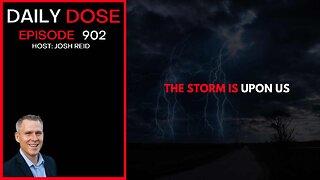 The Storm Is Upon Us | Ep. 902 The Daily Dose