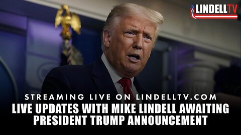 LIVE UPDATES WITH MIKE LINDELL AWAITING PRESIDENT TRUMP ANNOUNCEMENT