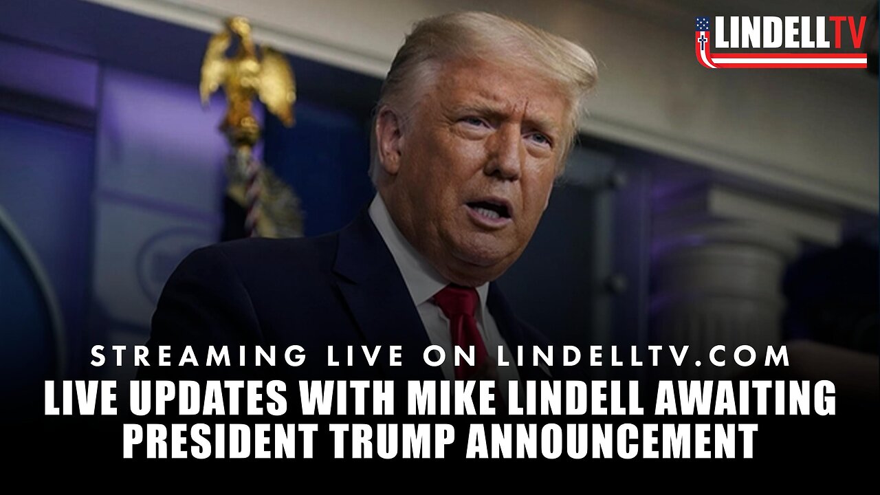 LIVE UPDATES WITH MIKE LINDELL AWAITING PRESIDENT TRUMP ANNOUNCEMENT