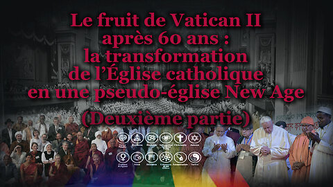 Le fruit de Vatican II après 60 ans : la transformation de l’Église catholique en une pseudo-église New Age /Deuxième partie/