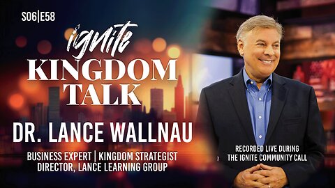 Wisdom for the Days Ahead – Dr. Lance Wallnau | Ignite Kingdom Talk S6E58